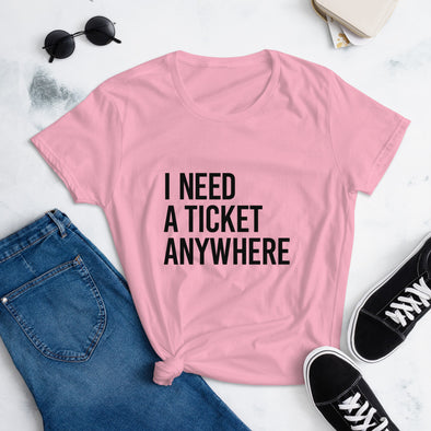 I Need A Ticket Anywhere T-shirt